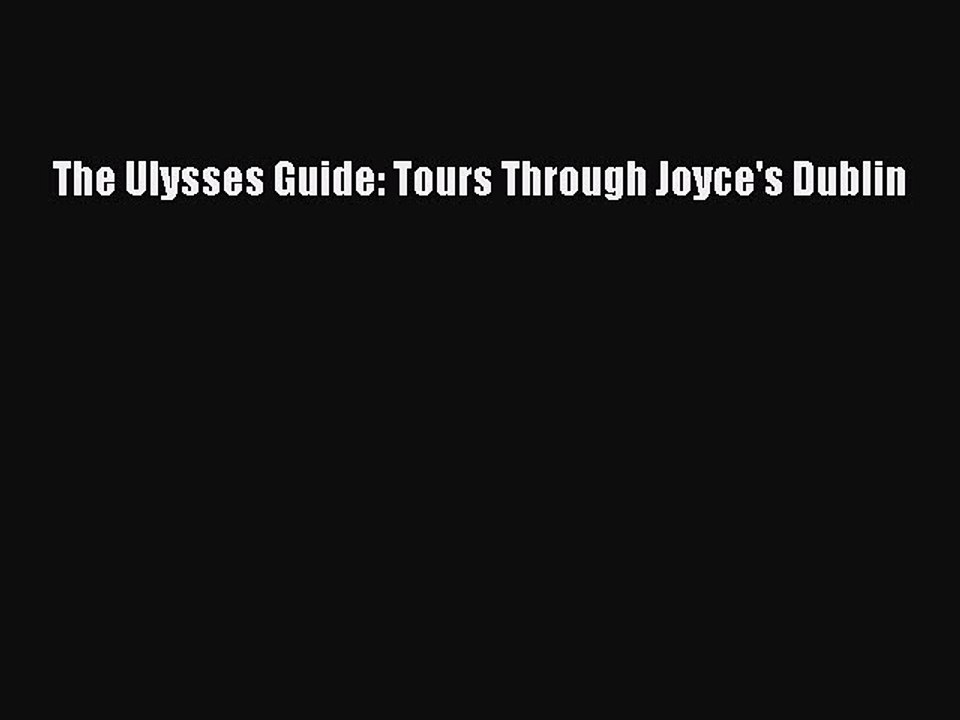 Read The Ulysses Guide: Tours Through Joyce's Dublin Ebook Free
