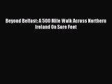 Read Beyond Belfast: A 500 Mile Walk Across Northern Ireland On Sore Feet PDF Online