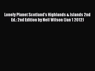 Read Lonely Planet Scotland's Highlands & Islands 2nd Ed.: 2nd Edition by Neil Wilson (Jan