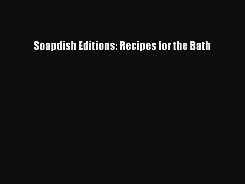 Read Soapdish Editions: Recipes for the Bath Ebook Free