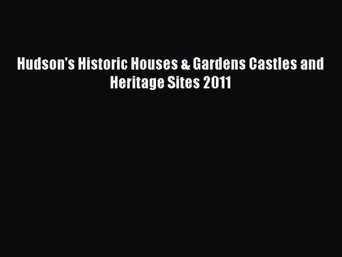 Read Hudson's Historic Houses & Gardens Castles and Heritage Sites 2011 Ebook Free