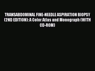 Read TRANSABDOMINAL FINE-NEEDLE ASPIRATION BIOPSY (2ND EDITION): A Color Atlas and Monograph