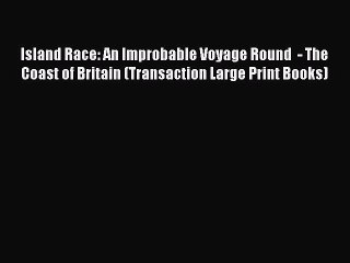 Read Island Race: An Improbable Voyage Round  - The Coast of Britain (Transaction Large Print