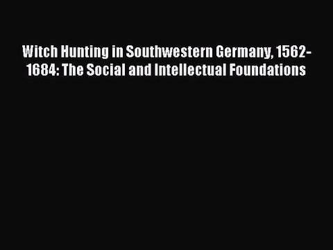 Read Witch Hunting in Southwestern Germany 1562-1684: The Social and Intellectual Foundations