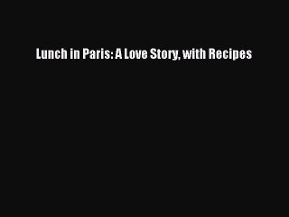 Read Lunch in Paris: A Love Story with Recipes Ebook Free