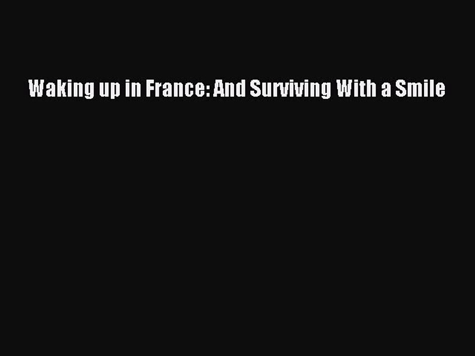 Read Waking up in France: And Surviving With a Smile Ebook Free