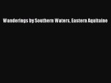 Read Wanderings by Southern Waters Eastern Aquitaine Ebook Free