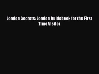 Read London Secrets: London Guidebook for the First Time Visitor Ebook Free