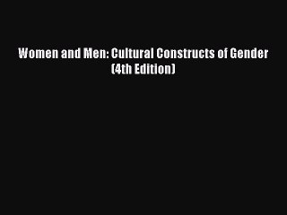 Download Women and Men: Cultural Constructs of Gender (4th Edition)  Read Online