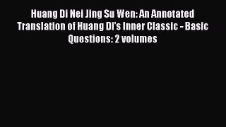 Download Huang Di Nei Jing Su Wen: An Annotated Translation of Huang Di's Inner Classic - Basic