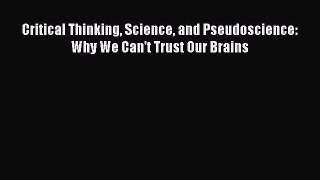 PDF Critical Thinking Science and Pseudoscience: Why We Can't Trust Our Brains Free Books
