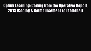 Download Optum Learning: Coding from the Operative Report 2013 (Coding & Reimbursement Educational)