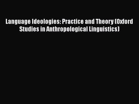PDF Language Ideologies: Practice and Theory (Oxford Studies in Anthropological Linguistics)