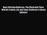 Read Hans Christian Andersen--The Illustrated Tales: With His Travels Life and Times (Collector's
