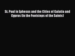Read St. Paul in Ephesus and the Cities of Galatia and Cyprus (In the Footsteps of the Saints)