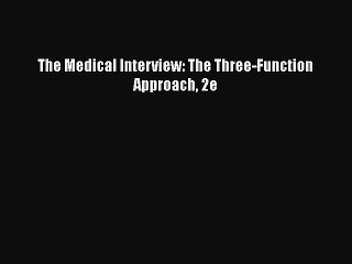 PDF The Medical Interview: The Three-Function Approach 2e  EBook