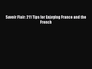 Download Savoir Flair: 211 Tips for Enjoying France and the French PDF Free