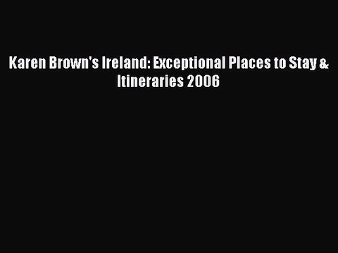 Download Karen Brown's Ireland: Exceptional Places to Stay & Itineraries 2006 PDF Online