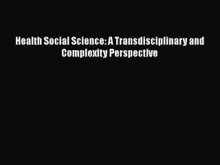 PDF Health Social Science: A Transdisciplinary and Complexity Perspective  EBook