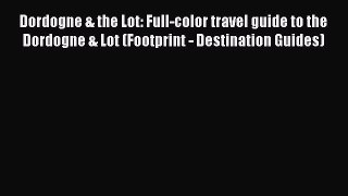 Read Dordogne & the Lot: Full-color travel guide to the Dordogne & Lot (Footprint - Destination