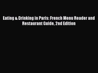 Read Eating & Drinking in Paris: French Menu Reader and Restaurant Guide 2nd Edition Ebook