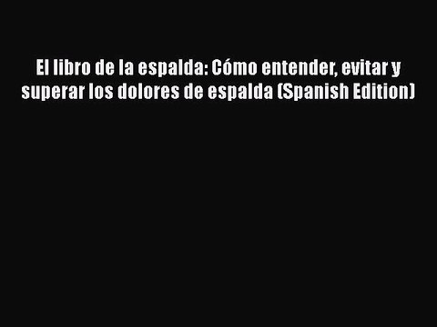 Download El libro de la espalda: Cómo entender evitar y superar los dolores de espalda (Spanish