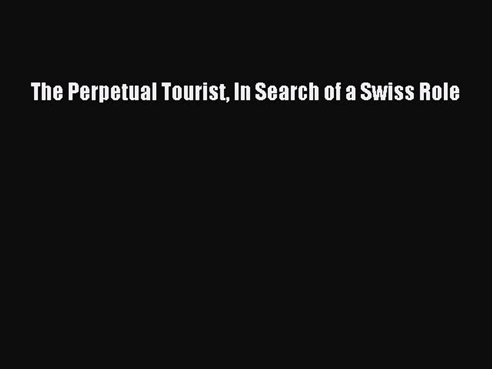 Download The Perpetual Tourist In Search of a Swiss Role Ebook Online