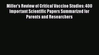 Download Miller's Review of Critical Vaccine Studies: 400 Important Scientific Papers Summarized