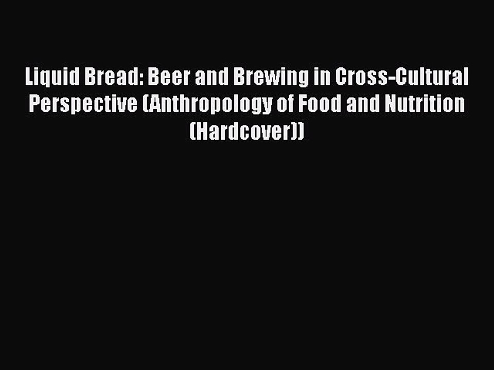 PDF Liquid Bread: Beer and Brewing in Cross-Cultural Perspective (Anthropology of Food and