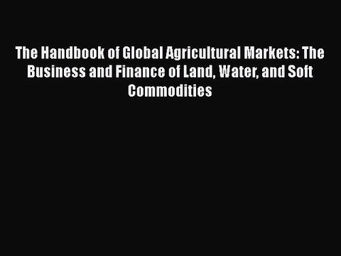 Download The Handbook of Global Agricultural Markets: The Business and Finance of Land Water