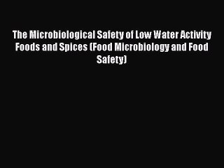 Download The Microbiological Safety of Low Water Activity Foods and Spices (Food Microbiology