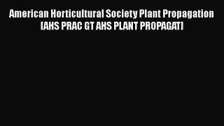 Download American Horticultural Society Plant Propagation [AHS PRAC GT AHS PLANT PROPAGAT]