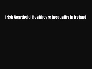 Download Irish Apartheid: Healthcare Inequality in Ireland  EBook
