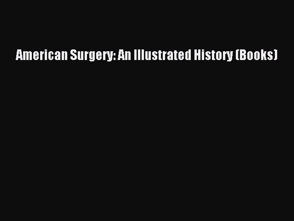 PDF American Surgery: An Illustrated History (Books)  Read Online