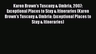 Read Karen Brown's Tuscany & Umbria 2007: Exceptional Places to Stay & Itineraries (Karen Brown's