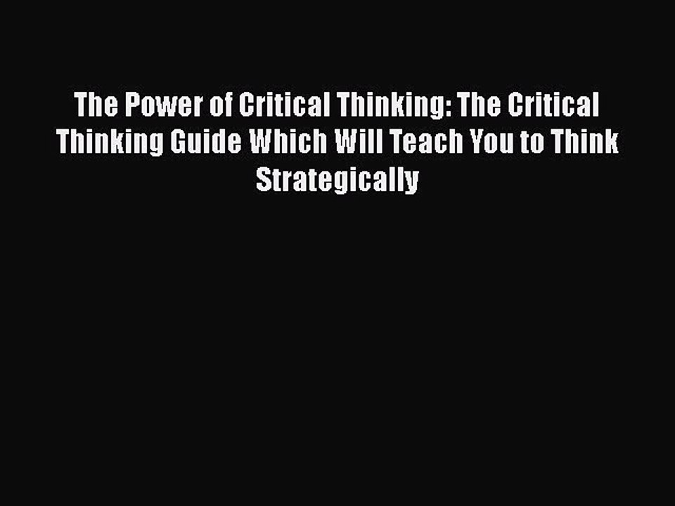 Download The Power of Critical Thinking: The Critical Thinking Guide Which Will Teach You to