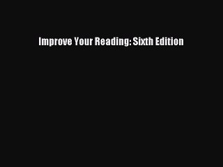 Download Improve Your Reading: Sixth Edition Free Books
