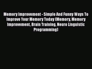 Download Memory Improvement - Simple And Funny Ways To Improve Your Memory Today (Memory Memory