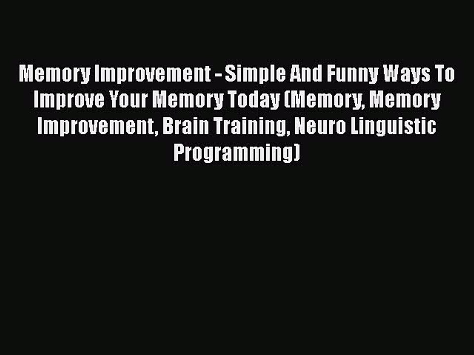 Download Memory Improvement - Simple And Funny Ways To Improve Your Memory Today (Memory Memory