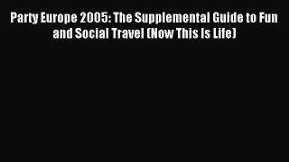 Read Party Europe 2005: The Supplemental Guide to Fun and Social Travel (Now This Is Life)
