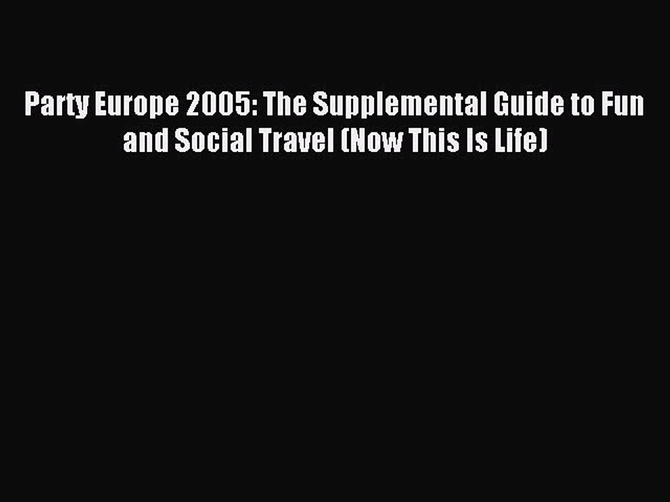 Read Party Europe 2005: The Supplemental Guide to Fun and Social Travel (Now This Is Life)