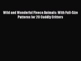 Read Wild and Wonderful Fleece Animals: With Full-Size Patterns for 20 Cuddly Critters PDF