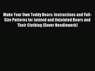 Read Make Your Own Teddy Bears: Instructions and Full-Size Patterns for Jointed and Unjointed