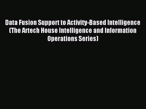 [Download PDF] Data Fusion Support to Activity-Based Intelligence (The Artech House Intelligence