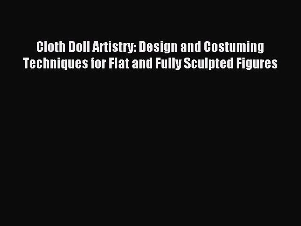 Download Cloth Doll Artistry: Design and Costuming Techniques for Flat and Fully Sculpted Figures