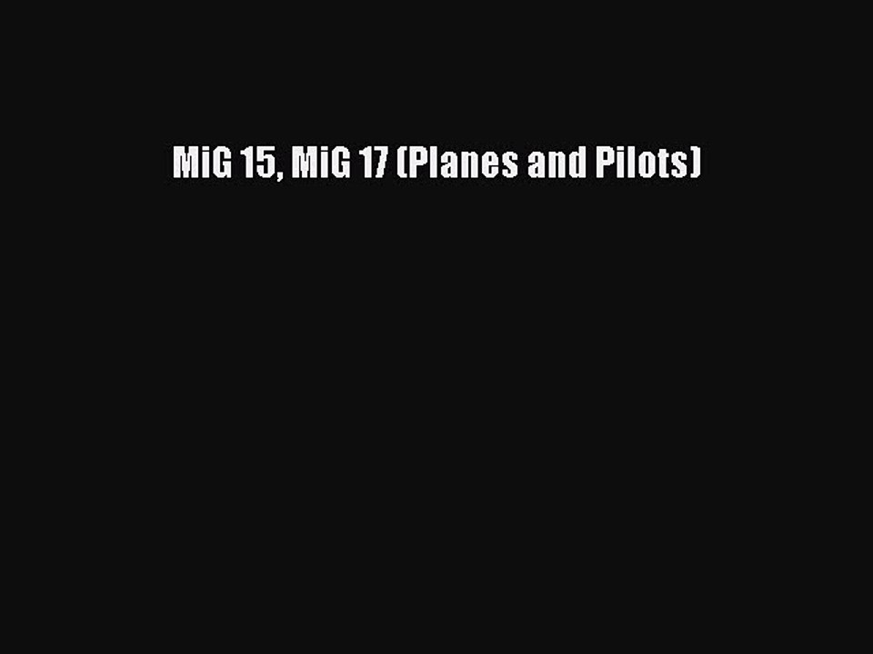 Download MiG 15 MiG 17 (Planes and Pilots) PDF Free