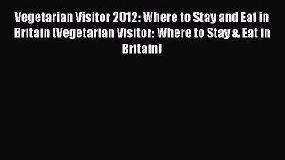 Read Vegetarian Visitor 2012: Where to Stay and Eat in Britain (Vegetarian Visitor: Where to