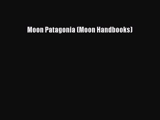 Read Moon Patagonia (Moon Handbooks) Ebook Free