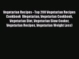 Read Vegetarian Recipes - Top 200 Vegetarian Recipes Cookbook  (Vegetarian Vegetarian Cookbook