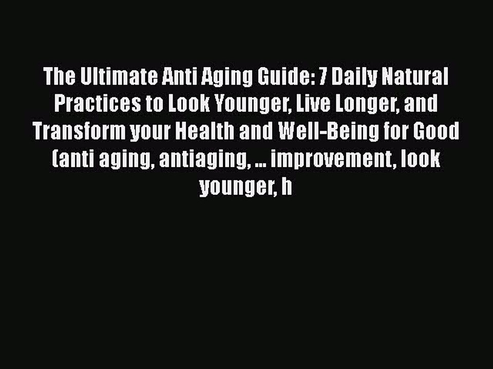 [PDF] The Ultimate Anti Aging Guide: 7 Daily Natural Practices to Look Younger Live Longer